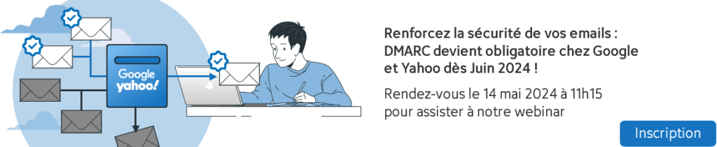 [WEBINAR] Renforcez la sécurité de vos emails : DMARC devient obligatoire chez Google et Yahoo dès Juin 2024 !  – Le 14 mai à 11h15